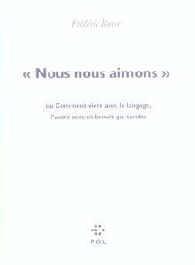 Nous nous aimons ou Comment vivre avec le langage, l'autre sexe et la nuit qui tombe - Boyer Frédéric
