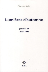 Journal / Charles Juliet Tome 6 : Lumières d'automne 1993-1996 - Juliet Charles
