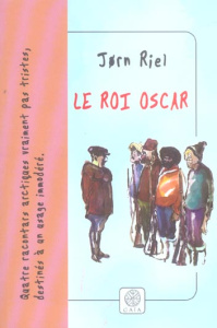 Les racontars arctiques : Le Roi Oscar. Quatre racontars arctiques - Riel Jørn ; Juul Susanne ; Saint Bonnet Bernard