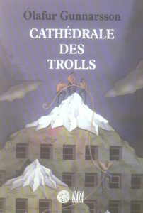 Cathédrale des trolls - Gunnarsson Olafur ; Albansson Henry Kiljan