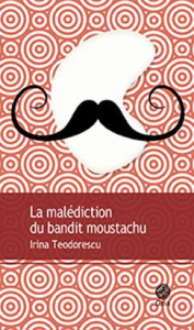 La malédiction du bandit moustachu - Teodorescu Irina