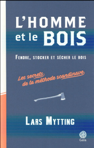 L'homme et le bois. Fendre, stocker et sécher le bois : les secrets de la méthode scandinave - Mytting Lars ; Fouillet Alexis
