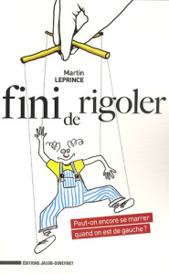 Fini de rigoler. Peut-on encore se marrer quand on est de gauche ? - Leprince Martin