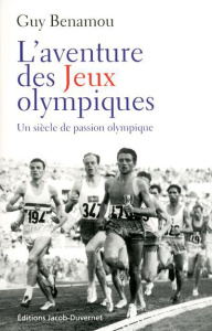 L'aventure des Jeux olympiques. Un siècle de passion olympique - Benamou Guy