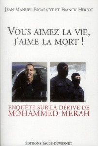 Vous aimez la vie, j'aime la mort ! Enquête sur la dérive de Mohammed Merah - Hériot Franck - Escarnot Jean-Manuel