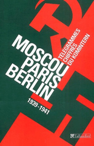 Moscou-Paris-Berlin. Télégrammes chiffrés du Komintern (1939-1941) - Wolikow Serge ; Narinskiy Mikhaïl ; Studer Brigitt