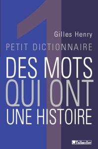 Petit dictionnaire des mots qui ont une histoire - Henry Gilles