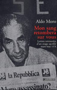 Mon sang retombera sur vous. Lettres retrouvées d'un otage sacrifié - Moro Aldo ; Faure Elisabeth ; Laurentin Emmanuel