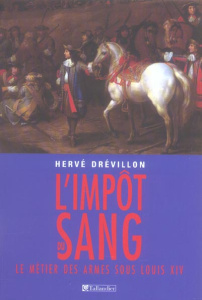 L'impôt du sang. Le métier des armes sous Louis XIV - Drévillon Hervé