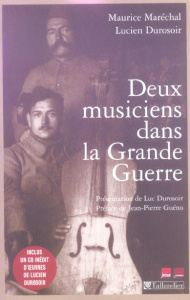 Deux musiciens dans la Grande Guerre - Durosoir Lucien ; Marechal Maurice ; Durosoir Luc