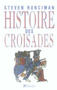 Histoire des Croisades - Runciman Steven ; Canal Denis-Armand ; Villeneuve