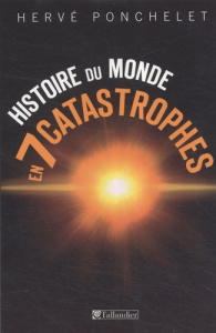 Histoire du monde en sept catastrophes - Ponchelet Hervé