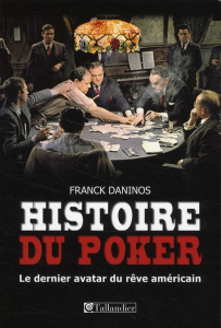 Histoire du poker. Le dernier avatar du rêve américain - Daninos Franck