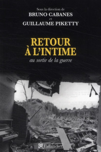 Retour à l'intime. Au sortir de la guerre - Piketty Guillaume ; Cabanes Bruno