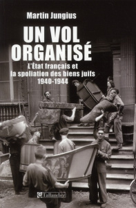 Un vol organisé. L'Etat français et la spoliation des biens juifs 1940-1944 - Jungius Martin - Casanova Nicolas - Mannoni Olivie