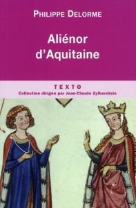 Alienor d'Aquitaine. Epouse de Louis VII, mère de Richard Coeur de Lion - Delorme Philippe