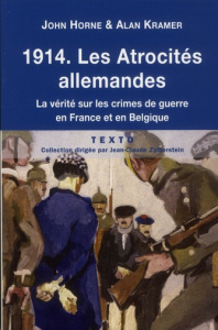1914 Les atrocités allemandes. La vérité sur les crimes de guerre en France et en Belgique - Horne John ; Kramer Alan ; Benoît Hervé-Marie