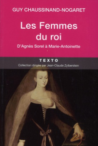 Les Femmes des rois. D'Agnès Sorel à Marie Antoinette - Chaussinand-Nogaret Guy