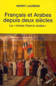 Français et Arabes depuis deux siècles. La chose franco-arabe. Suivi de Les Rapports entre les métro - Laurens Henry