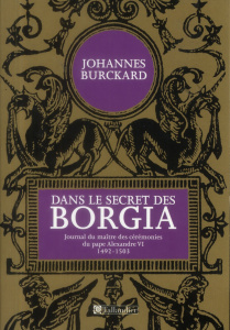 Dans le secret des Borgia. Journal du maître des cérémonies du pape Alexandre VI (1492-1503) - Burckard Johannes - Turmel Joseph - Castiglione Mi
