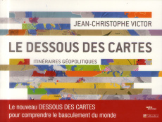 Le dessous des cartes. Itinéraires géopolitiques - Victor Jean-Christophe