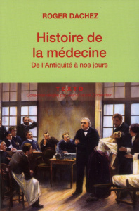 Histoire de la médecine. De l'Antiquité à nos jours - Dachez Roger