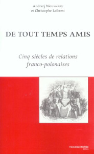 De tout temps amis. Cinq siècles de relations franco-polonaises - Nieuwazny Andrzej ; Laforest Christophe ; Crane-Mi
