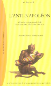 L'anti-Napoléon. Ecrits inédits et papiers de Noël-Antoine Apuril du Pontreau, chanoine de la Congré - Avril Gilles ; Lentz Thierry
