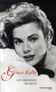 Grace Kelly. Les derniers secrets - Leigh Wendy ; Arriba Violaine de