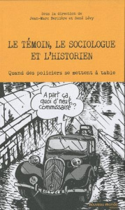 Le témoin, le sociologue et l'historien. Quand des policiers se mettent à table - Lévy René ; Berlière Jean-Marc