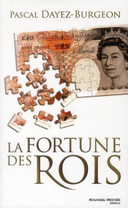 La fortune des rois. Train de vie, patrimoine et investissements princiers - Dayez-Burgeon Pascal