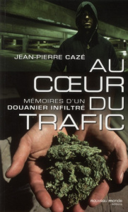 Au coeur du trafic. Mémoires d'un douanier infiltré - Cazé Jean-Pierre