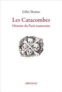 Les catacombes. Histoire du Paris souterrain - Thomas Gilles ; Perrey Paul