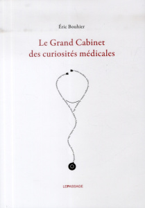 Le Grand Cabinet des curiosités médicales - Bouhier Eric