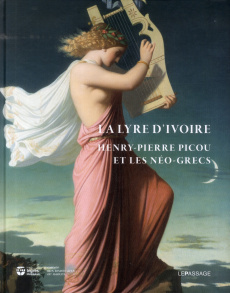 La lyre d'ivoire. Henry-Pierre Picou et les Néo-grecs - Sciama Cyrille ; Viguier-Dutheil Florence