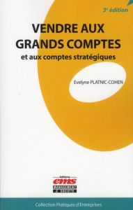Vendre aux grands comptes et comptes stratégiques. 3e édition - Platnic Cohen Evelyne