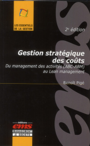 Gestion stratégique des coûts. Du management des activités (ABC-ABM) au Lean management, 2e édition - Pigé Benoît