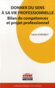 Donner du sens à sa vie professionnelle. Bilan de compétences et projet professionnel - Korenblit Patrick
