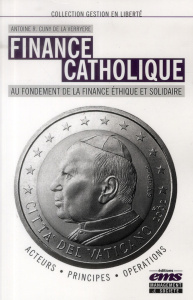 Finance catholique. Au fondement de la finance éthique et solidaire - Cuny de la Verryère Antoine