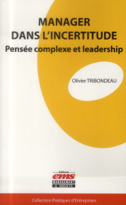Manager dans l'incertitude. Pensée complexe et leadership - Tribondeau Olivier