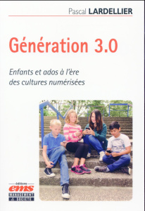 Génération 3.0. Enfants et ados à l'ère des cultures numérisées - Lardellier Pascal
