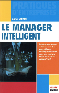 LE MANAGER INTELLIGENT - DU COMMANDEMENT A L'ANIMATION DES ECOSYSTEMES, QUELLE GOUVERNANCE POUR VOS - CAUMON XAVIER