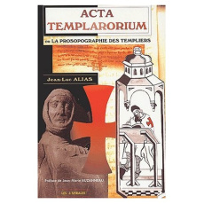 Acta Templarorium ou la prosopographie des templiers - Alias Jean-Luc ; Auzanneau Jean-Marie