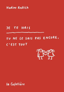 Je te hais. Tu ne le sais pas encore, c'est tout - Redlich Nadine