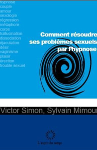 Comment résoudre ses problèmes sexuels grâce à l'hypnose - Mimoun Sylvain ; Simon Victor