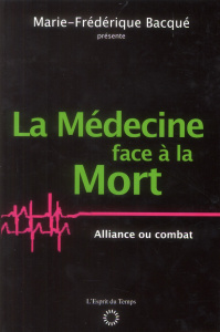 La médecine face à la mort. Alliance ou combat ? - Bacqué Marie-Frédérique