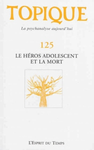 Topique N° 125, Décembre 2013 : Le héros adolescent et la mort - Mijolla-Mellor Sophie de