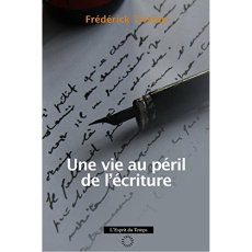 Une vie au péril de l'écriture. Etudes et entretiens, 1954-2014 - Tristan Frédérick
