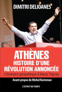 Athènes : histoire d'une révolution annoncée. L'itinéraire géopolitique d'Alexis Tsipras - Delioanes Dimitri ; Korinman Michel ; Baron Esther
