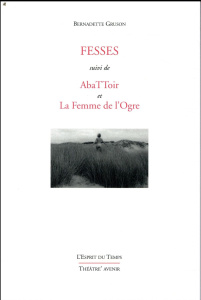 Fesses. Suivi de AbaTToir et La Femme de l'Ogre - Gruson Bernadette